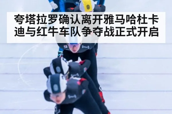 夸塔拉罗确认离开雅马哈杜卡迪与红牛车队争夺战正式开启